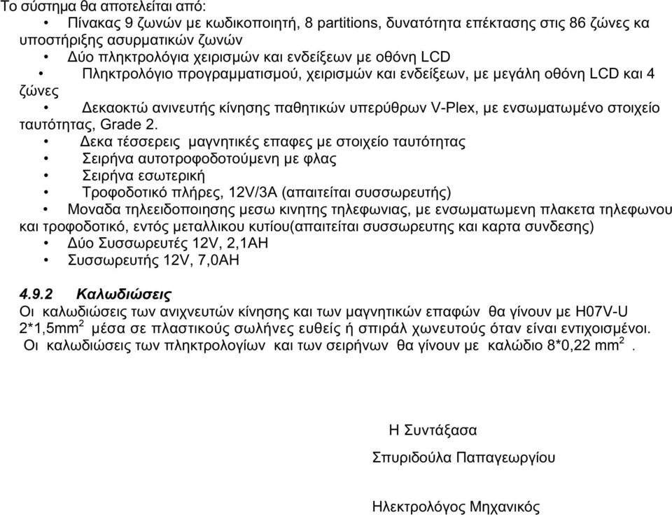 Δεκα τέσσερεις μαγνητικές επαφες με στοιχείο ταυτότητας Σειρήνα αυτοτροφοδοτούμενη με φλας Σειρήνα εσωτερική Τροφοδοτικό πλήρες, 12V/3A (απαιτείται συσσωρευτής) Μοναδα τηλεειδοποιησης μεσω κινητης