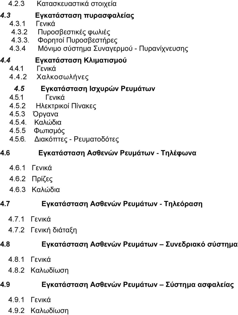 Διακόπτες - Ρευματοδότες 4.6 Εγκατάσταση Ασθενών Ρευμάτων - Τηλέφωνα 4.6.1 Γενικά 4.6.2 Πρίζες 4.6.3 Καλώδια 4.7 Εγκατάσταση Ασθενών Ρευμάτων - Τηλεόραση 4.7.1 Γενικά 4.7.2 Γενική διάταξη 4.