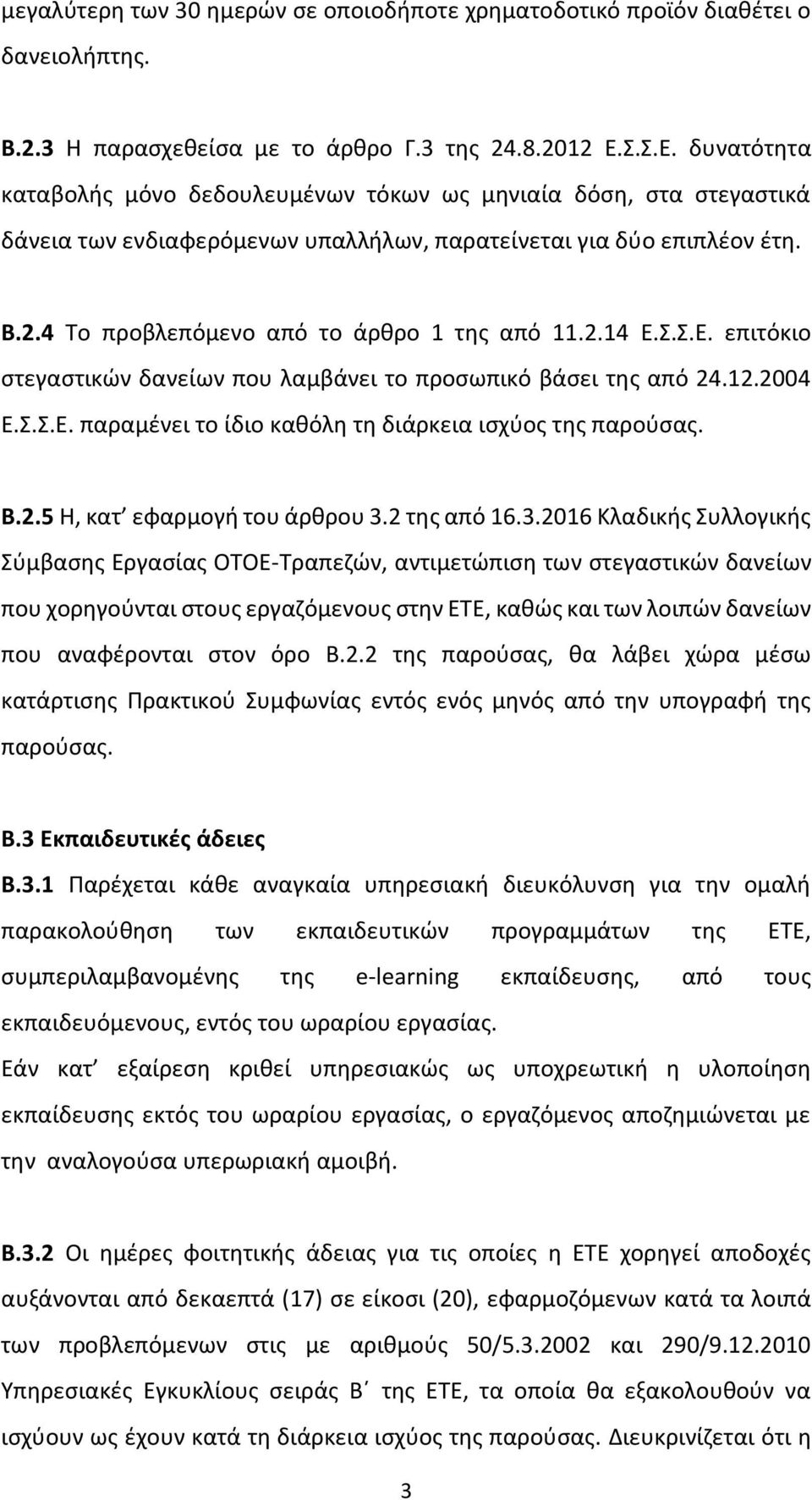 4 Το προβλεπόμενο από το άρθρο 1 της από 11.2.14 Ε.Σ.Σ.Ε. επιτόκιο στεγαστικών δανείων που λαμβάνει το προσωπικό βάσει της από 24.12.2004 Ε.Σ.Σ.Ε. παραμένει το ίδιο καθόλη τη διάρκεια ισχύος της παρούσας.