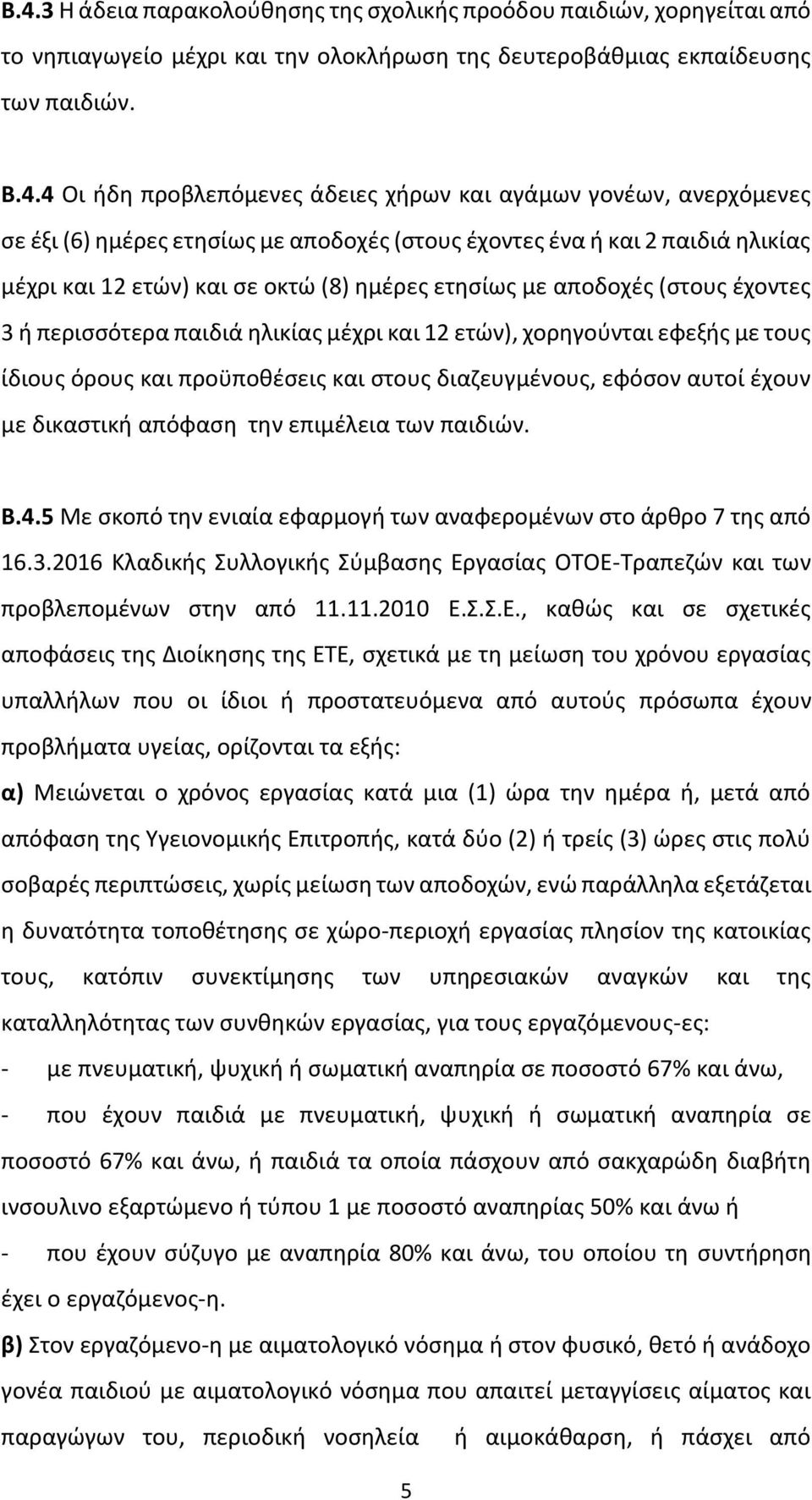 περισσότερα παιδιά ηλικίας μέχρι και 12 ετών), χορηγούνται εφεξής με τους ίδιους όρους και προϋποθέσεις και στους διαζευγμένους, εφόσον αυτοί έχουν με δικαστική απόφαση την επιμέλεια των παιδιών. Β.4.