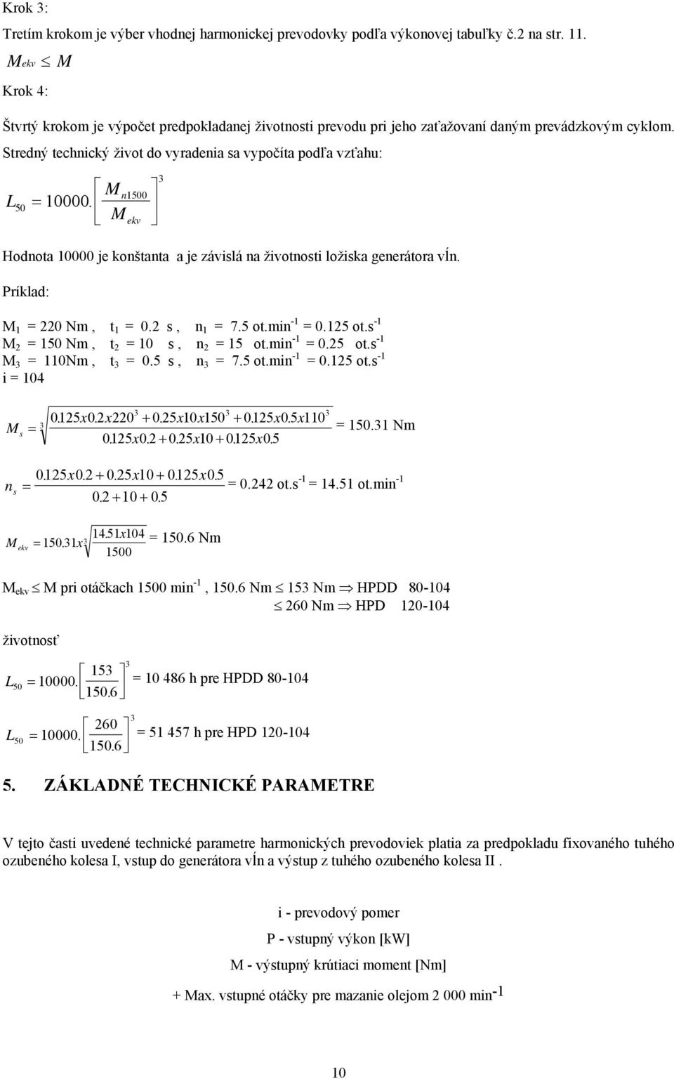 Stredný technický život do vyradenia sa vypočíta podľa vzťahu: L 50 M n = 10000. M 1500 ekv 3 Hodnota 10000 je konštanta a je závislá na životnosti ložiska generátora vĺn.