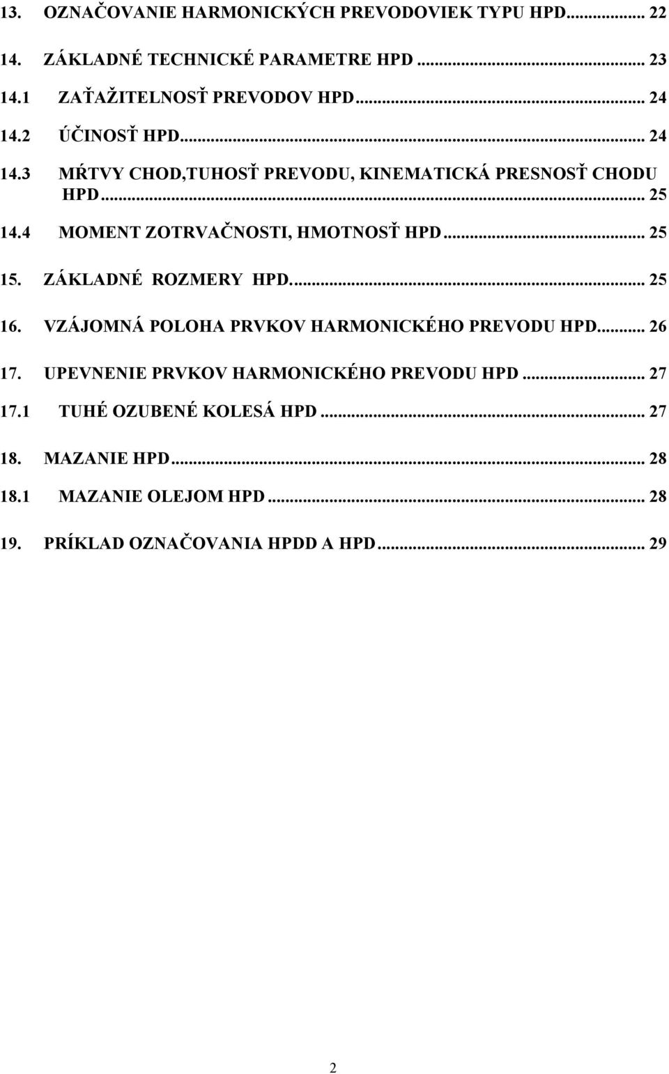 4 MOMENT ZOTRVAČNOSTI, HMOTNOSŤ HPD... 25 15. ZÁKLADNÉ ROZMERY HPD... 25 16. VZÁJOMNÁ POLOHA PRVKOV HARMONICKÉHO PREVODU HPD... 26 17.