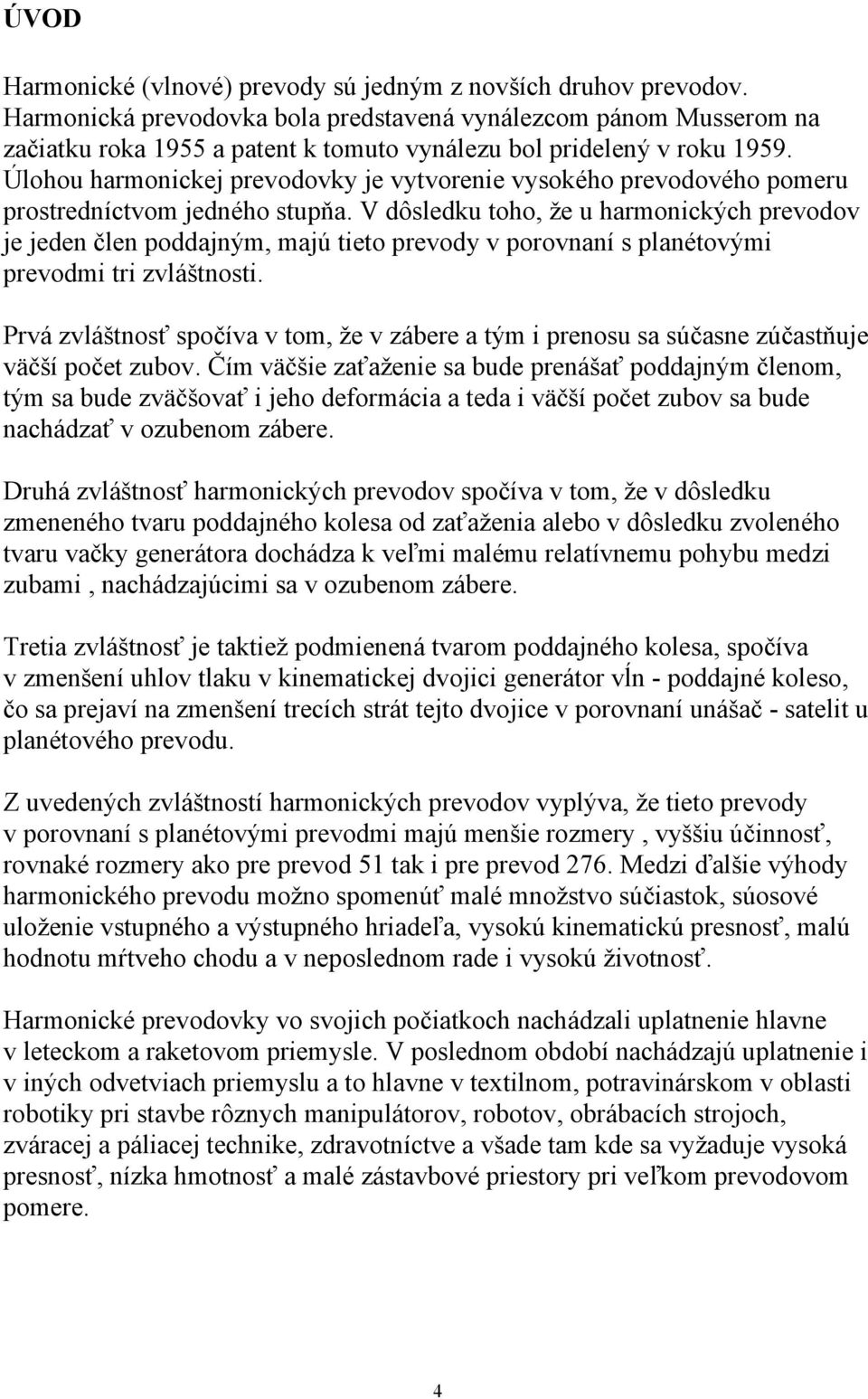 Úlohou harmonickej prevodovky je vytvorenie vysokého prevodového pomeru prostredníctvom jedného stupňa.