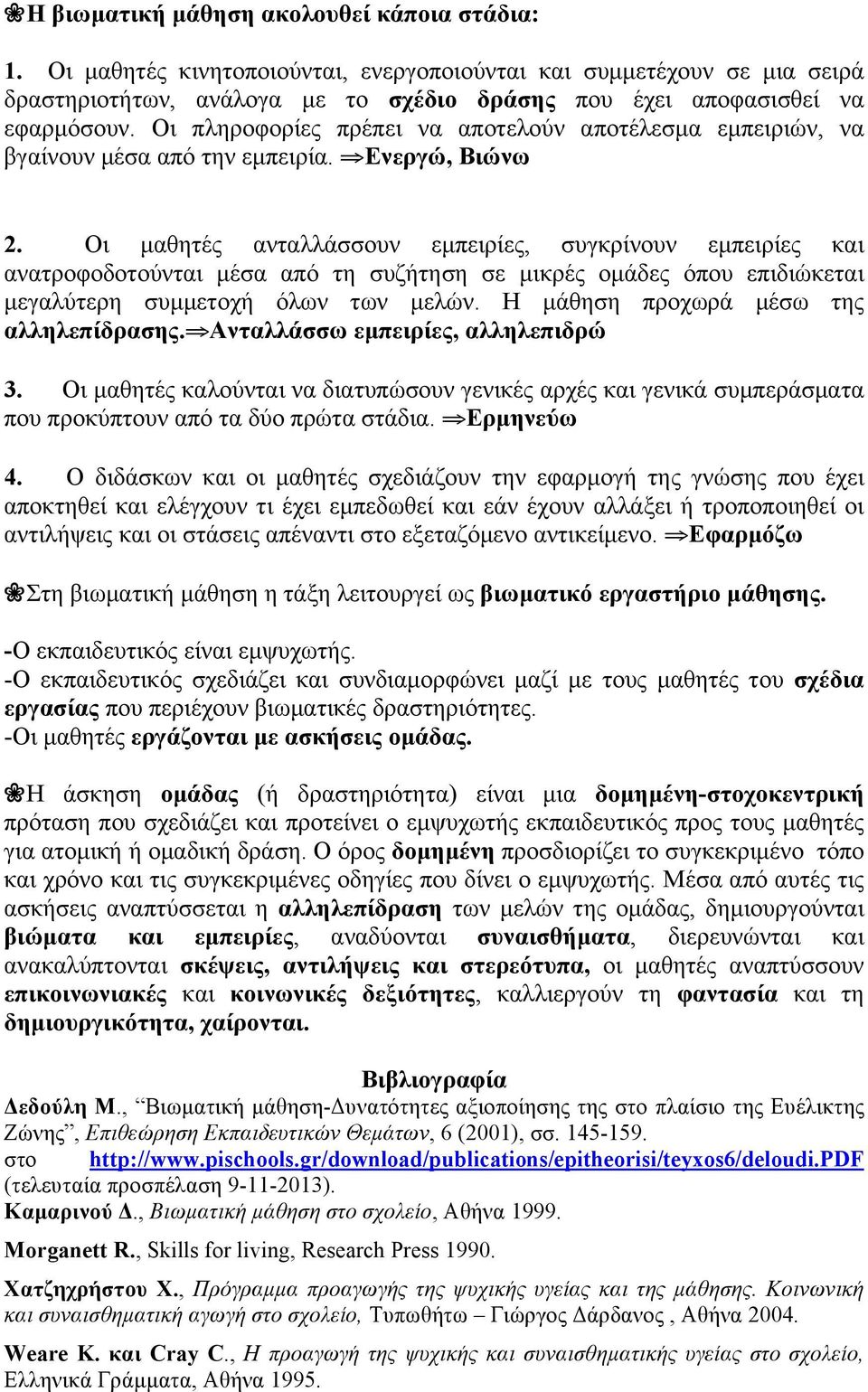 Οι µαθητές ανταλλάσσουν εµπειρίες, συγκρίνουν εµπειρίες και ανατροφοδοτούνται µέσα από τη συζήτηση σε µικρές οµάδες όπου επιδιώκεται µεγαλύτερη συµµετοχή όλων των µελών.