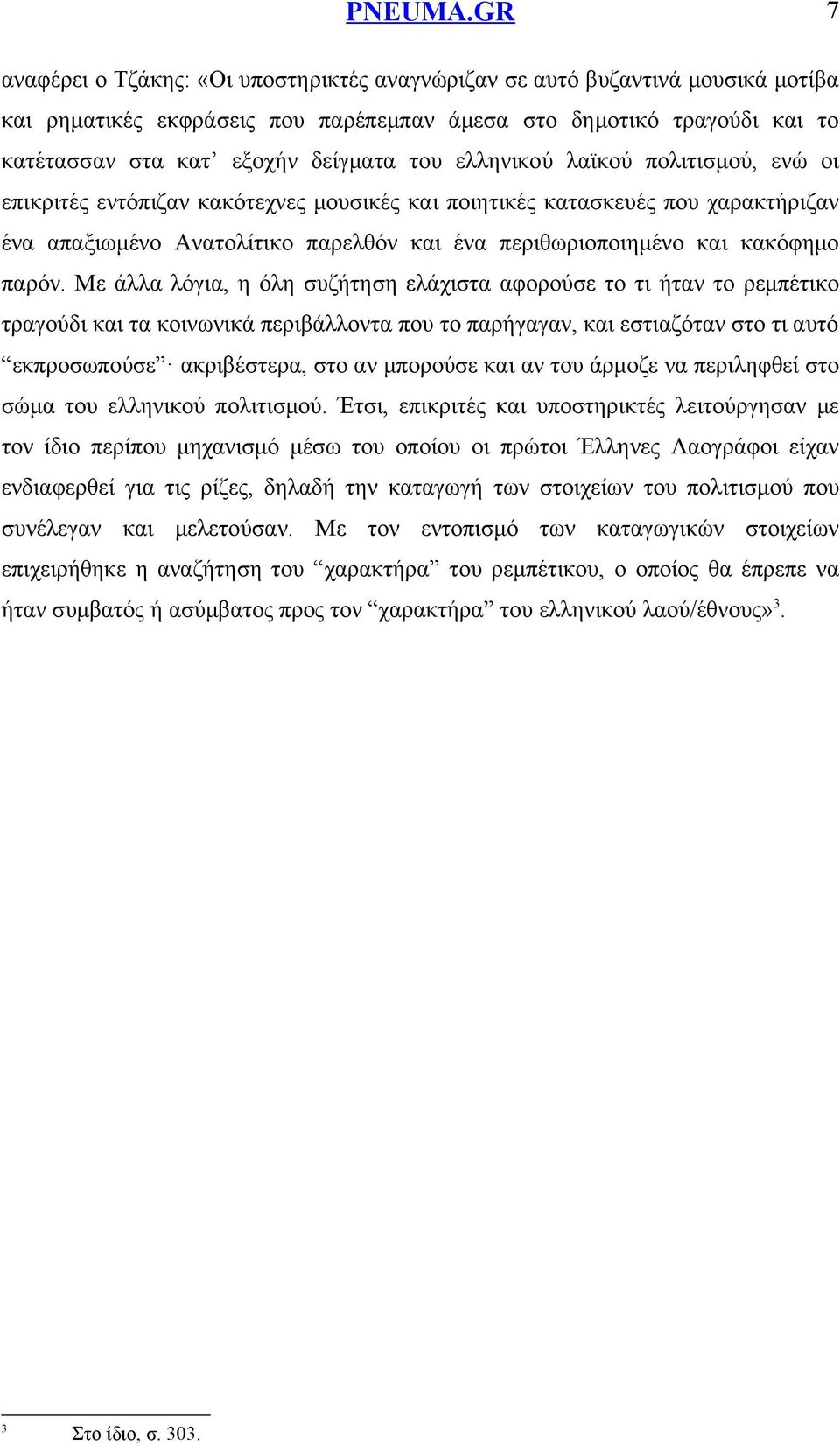 Με άλλα λόγια, η όλη συζήτηση ελάχιστα αφορούσε το τι ήταν το ρεμπέτικο τραγούδι και τα κοινωνικά περιβάλλοντα που το παρήγαγαν, και εστιαζόταν στο τι αυτό εκπροσωπούσε ακριβέστερα, στο αν μπορούσε