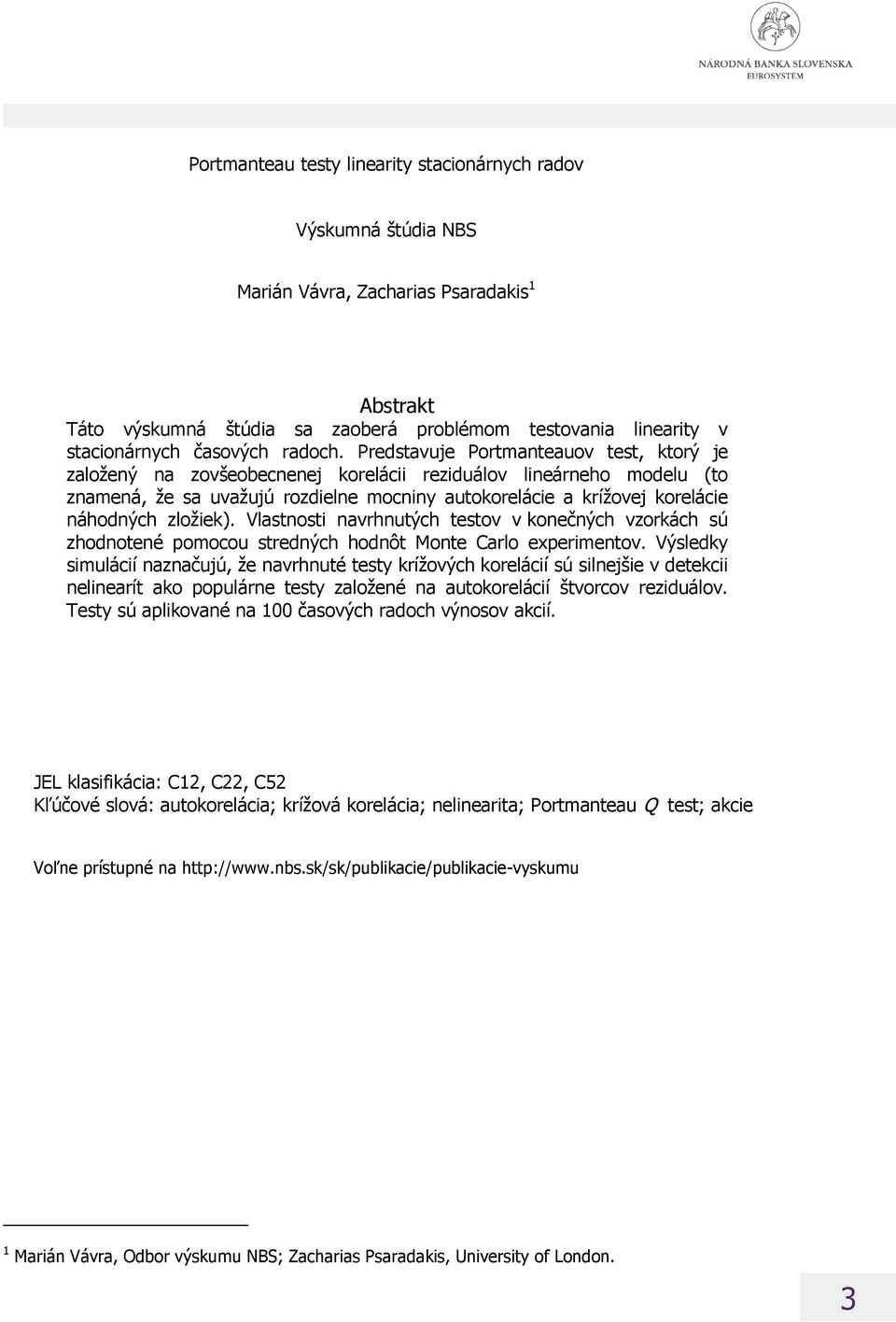 zložiek). Vlastnosti navrhnutých testov v konečných vzorkách sú zhodnotené pomocou stredných hodnôt Monte Carlo experimentov.