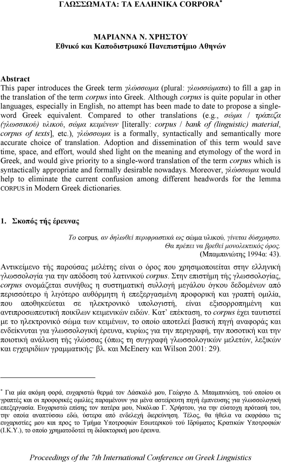 Although corpus is quite popular in other languages, especially in English, no attempt has been made to date to propose a singleword Greek equivalent. Compared to other translations (e.g., σώμα / τράπεζα (γλωσσικού) υλικού, σώμα κειμένων [literally: corpus / bank of (linguistic) material, corpus of texts], etc.