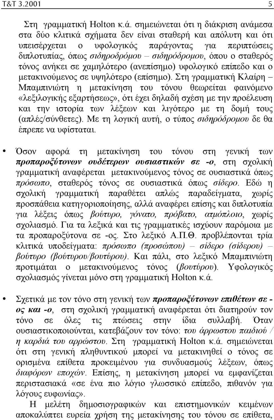 ο σταθερός τόνος ανήκει σε χαµηλότερο (ανεπίσηµο) υφολογικό επίπεδο και ο µετακινούµενος σε υψηλότερο (επίσηµο).