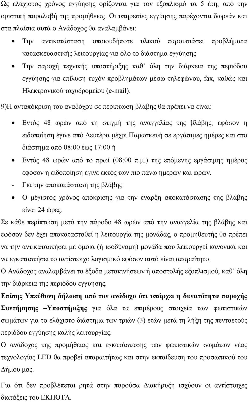 εγγύησης Την παροχή τεχνικής υποστήριξης καθ όλη την διάρκεια της περιόδου εγγύησης για επίλυση τυχόν προβλημάτων μέσω τηλεφώνου, fax, καθώς και Ηλεκτρονικού ταχυδρομείου (e-mail).