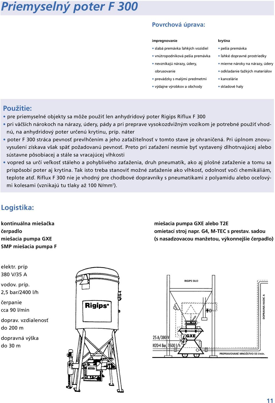 použiť len anhydridový poter Rigips Riflux F 300 pri väčších nárokoch na nárazy, údery, pády a pri preprave vysokozdvižným vozíkom je potrebné použiť vhodnú, na anhydridový poter určenú krytinu, príp.