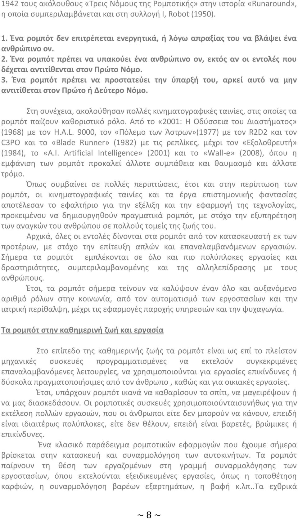 3. Ένα ρομπότ πρέπει να προστατεύει την ύπαρξή του, αρκεί αυτό να μην αντιτίθεται στον Πρώτο ή Δεύτερο Νόμο.