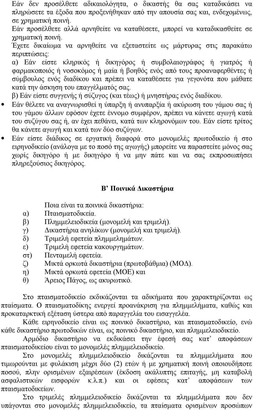 Έχετε δικαίωμα να αρνηθείτε να εξεταστείτε ως μάρτυρας στις παρακάτω περιπτώσεις: α) Εάν είστε κληρικός ή δικηγόρος ή συμβολαιογράφος ή γιατρός ή φαρμακοποιός ή νοσοκόμος ή μαία ή βοηθός ενός από