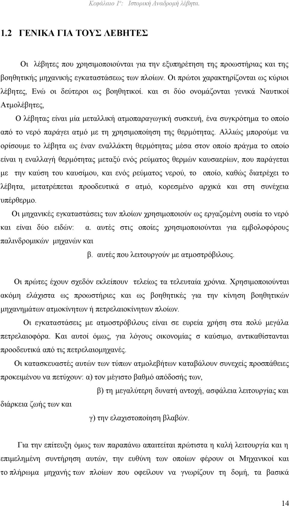 και σι δύο ονομάζονται γενικά Ναυτικοί Ατμολέβητες, Ο λέβητας είναι μία μεταλλική ατμοπαραγωγική συσκευή, ένα συγκρότημα το οποίο από το νερό παράγει ατμό με τη χρησιμοποίηση της θερμότητας.