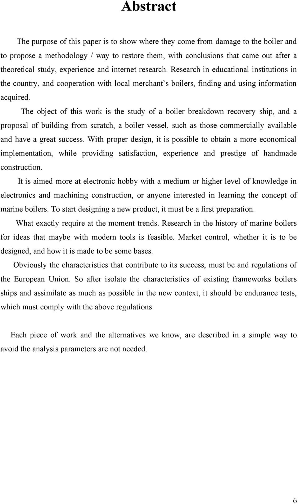 The object of this work is the study of a boiler breakdown recovery ship, and a proposal of building from scratch, a boiler vessel, such as those commercially available and have a great success.