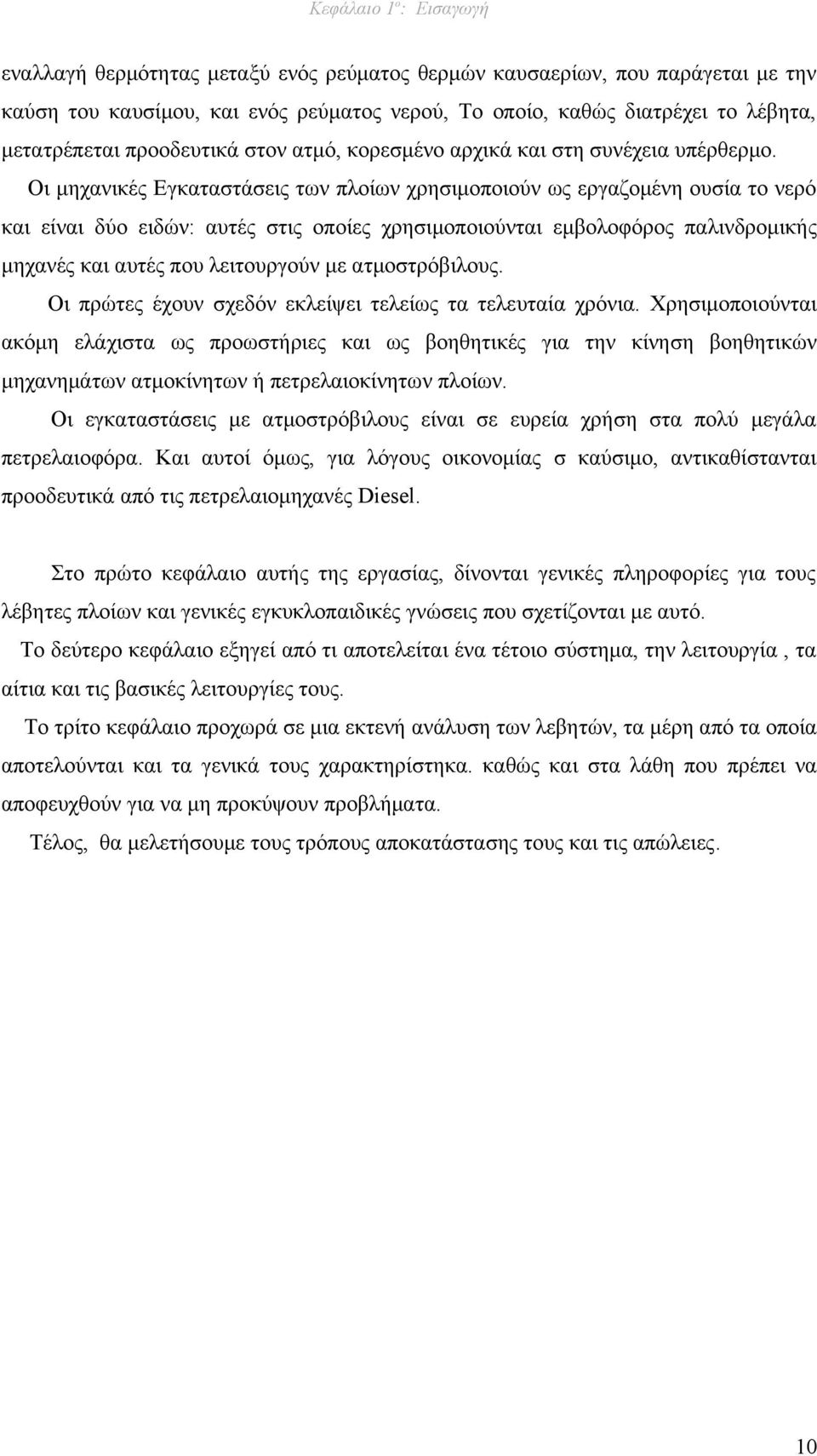 Οι μηχανικές Εγκαταστάσεις των πλοίων χρησιμοποιούν ως εργαζομένη ουσία το νερό και είναι δύο ειδών: αυτές στις οποίες χρησιμοποιούνται εμβολοφόρος παλινδρομικής μηχανές και αυτές που λειτουργούν με