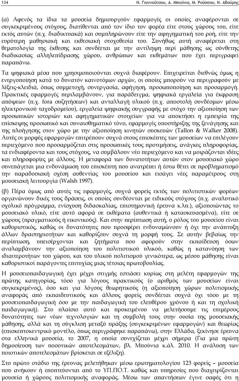 υς, διατίθενται από τον ίδιο τον φορέα είτε στους χώρους του, είτε εκτός αυτών (π.χ. διαδικτυακά) και συμπληρώνουν είτε την αφηγηματική του ροή, είτε την ευρύτερη μαθησιακή και εκθεσιακή στοχοθεσία του.