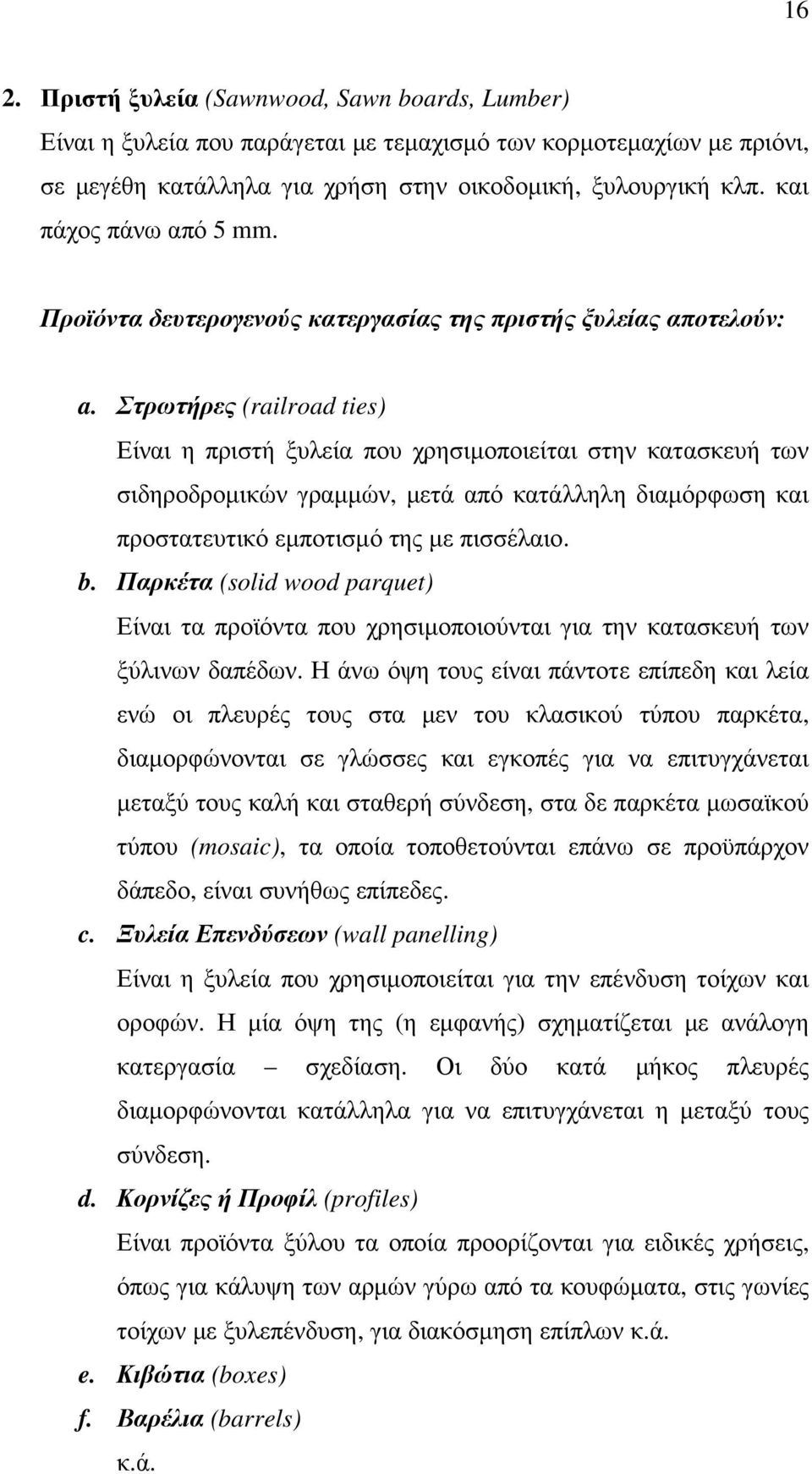 Στρωτήρες (railroad ties) Είναι η πριστή ξυλεία που χρησιµοποιείται στην κατασκευή των σιδηροδροµικών γραµµών, µετά από κατάλληλη διαµόρφωση και προστατευτικό εµποτισµό της µε πισσέλαιο. b.