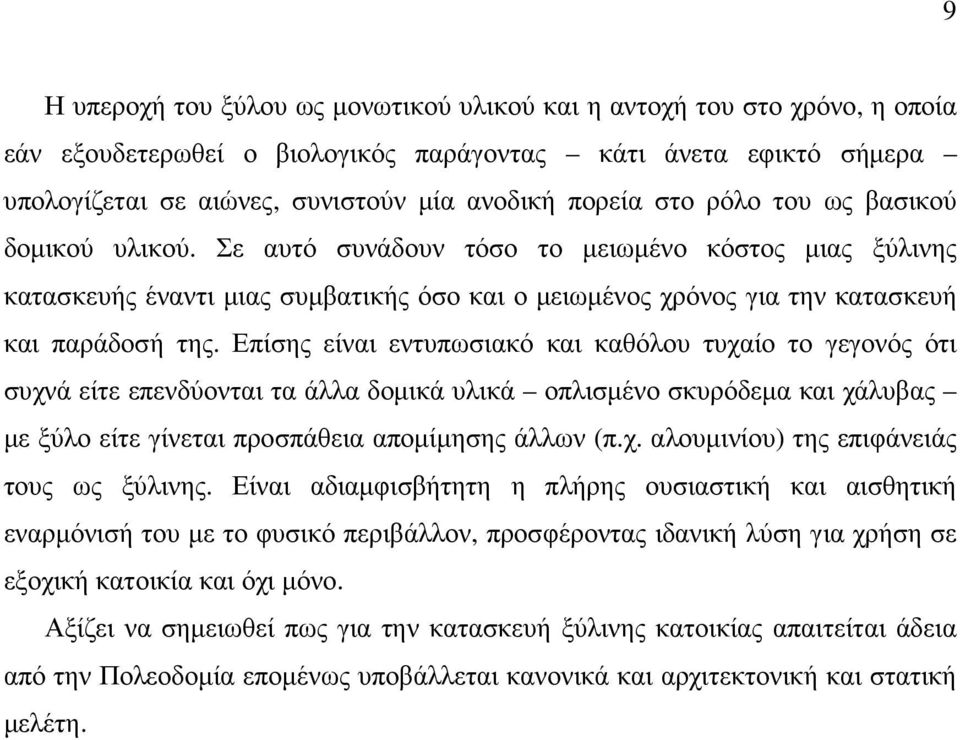 Επίσης είναι εντυπωσιακό και καθόλου τυχαίο το γεγονός ότι συχνά είτε επενδύονται τα άλλα δοµικά υλικά οπλισµένο σκυρόδεµα και χάλυβας µε ξύλο είτε γίνεται προσπάθεια αποµίµησης άλλων (π.χ. αλουµινίου) της επιφάνειάς τους ως ξύλινης.