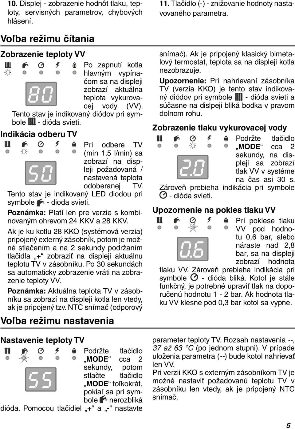 Indikácia odberu TV Pri odbere TV (min 1,5 l/min) sa zobrazí na displeji požadovaná / nastavená teplota odoberanej TV. Tento stav je indikovaný LED diodou pri symbole - dioda svieti.