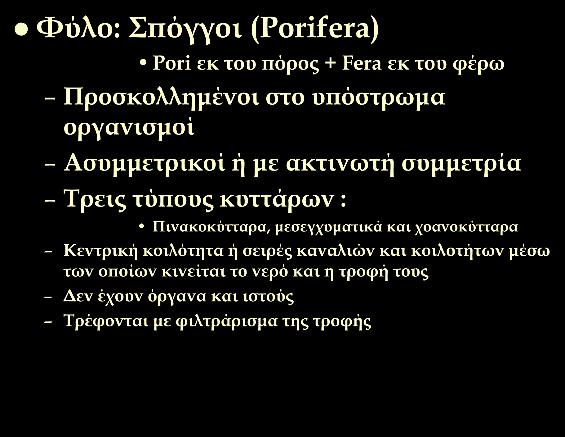 Υύλο: πόγγοι (Porifera) Pori εκ του πόρος + Fera εκ του φέρω Προσκολλημένοι στο υπόστρωμα οργανισμοί Ασυμμετρικοί ή με ακτινωτή συμμετρία Σρεις τύπους κυττάρων : Πινακοκύτταρα,