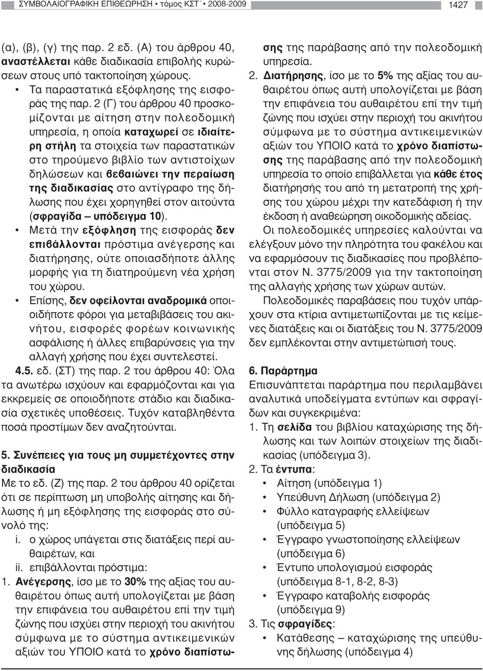 2 (Γ) του άρθρου 40 προσκο- µίζονται µε αίτηση στην πολεοδοµική υπηρεσία, η οποία καταχωρεί σε ιδιαίτερη στήλη τα στοιχεία των παραστατικών στο τηρούµενο βιβλίο των αντιστοίχων δηλώσεων και βεβαιώνει