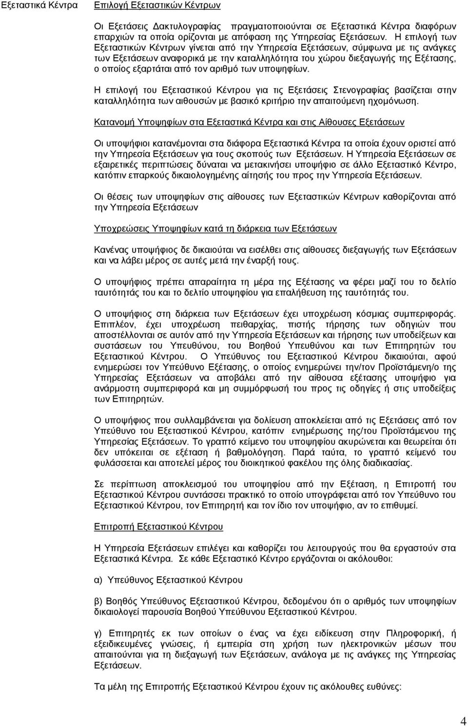 αριθμό των υποψηφίων. Η επιλογή του Εξεταστικού Κέντρου για τις Εξετάσεις Στενογραφίας βασίζεται στην καταλληλότητα των αιθουσών με βασικό κριτήριο την απαιτούμενη ηχομόνωση.