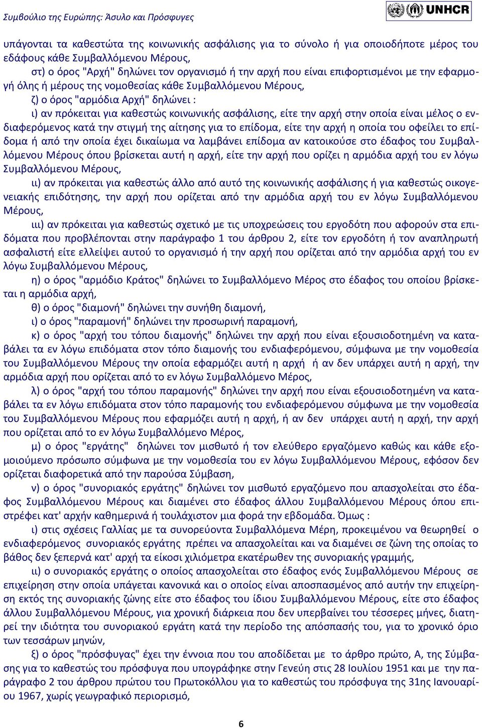 είναι μέλος ο ενδιαφερόμενος κατά την στιγμή της αίτησης για το επίδομα, είτε την αρχή η οποία του οφείλει το επίδομα ή από την οποία έχει δικαίωμα να λαμβάνει επίδομα αν κατοικούσε στο έδαφος του