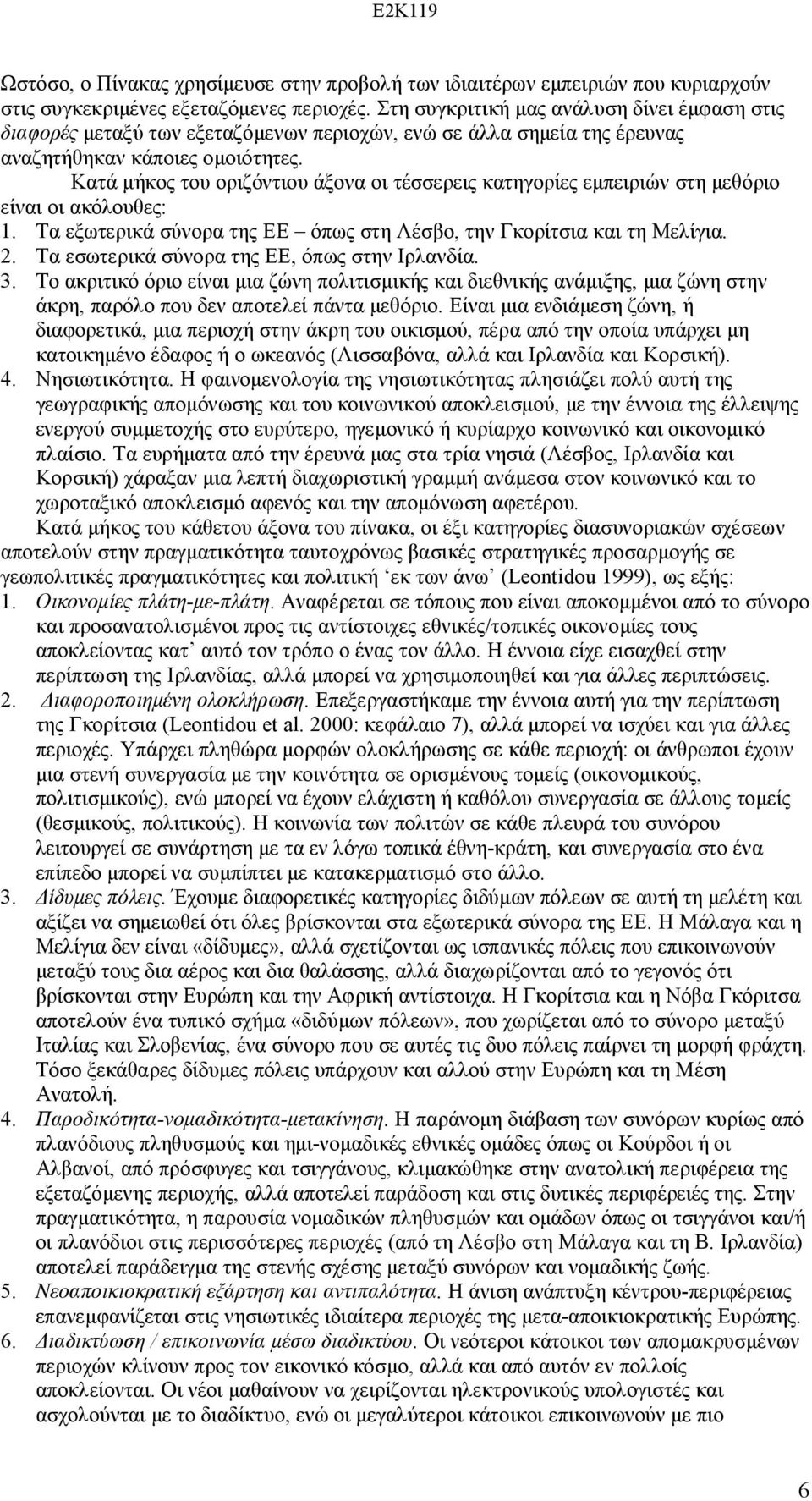 Κατά μήκος του οριζόντιου άξονα οι τέσσερεις κατηγορίες εμπειριών στη μεθόριο είναι οι ακόλουθες: 1. Τα εξωτερικά σύνορα της ΕΕ όπως στη Λέσβο, την Γκορίτσια και τη Μελίγια. 2.