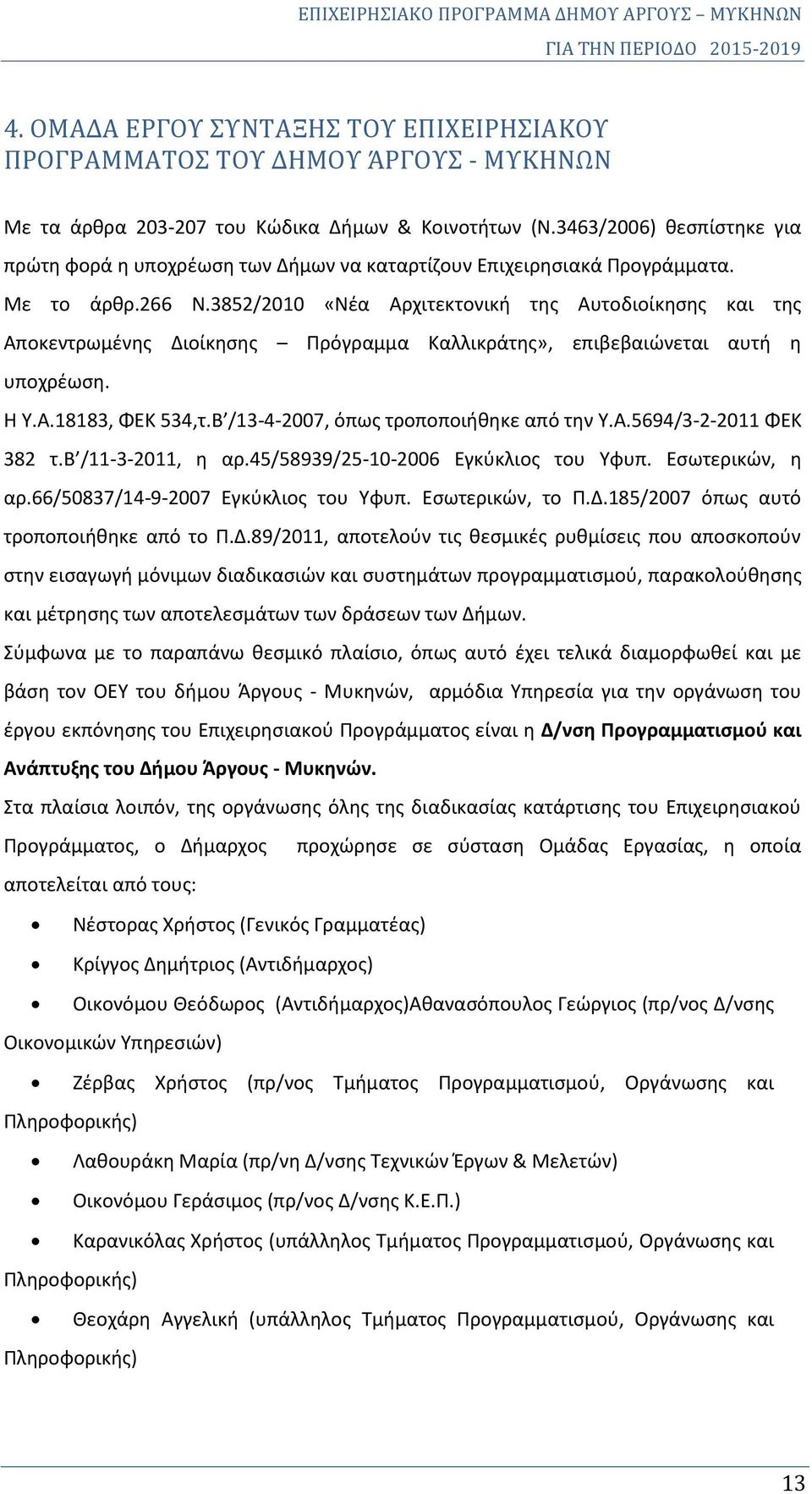 3852/2010 «Νέα Αρχιτεκτονική της Αυτοδιοίκησης και της Αποκεντρωμένης Διοίκησης Πρόγραμμα Καλλικράτης», επιβεβαιώνεται αυτή η υποχρέωση. Η Υ.Α.18183, ΦΕΚ 534,τ.