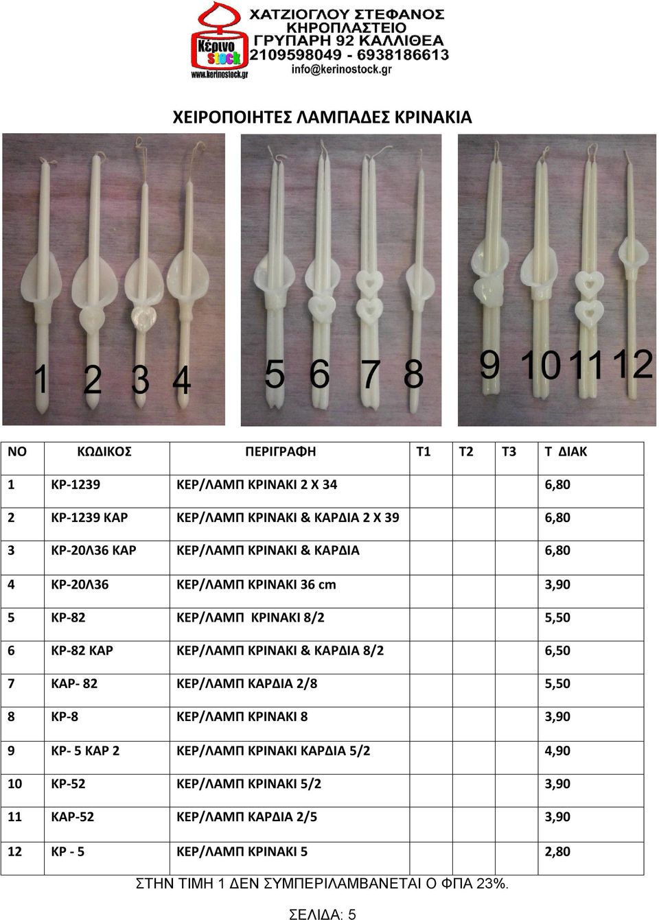 ΚΕΡ/ΛΑΜΠ ΚΡΙΝΑΚΙ & ΚΑΡΔΙΑ 8/2 6,50 7 ΚΑΡ- 82 ΚΕΡ/ΛΑΜΠ ΚΑΡΔΙΑ 2/8 5,50 8 ΚΡ-8 ΚΕΡ/ΛΑΜΠ ΚΡΙΝΑΚΙ 8 3,90 9 ΚΡ- 5 ΚΑΡ 2 ΚΕΡ/ΛΑΜΠ ΚΡΙΝΑΚΙ ΚΑΡΔΙΑ 5/2 4,90
