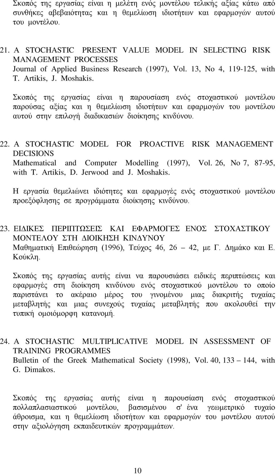 Σκοπός της εργασίας είναι η παρουσίαση ενός στοχαστικού μοντέλου παρούσας αξίας και η θεμελίωση ιδιοτήτων και εφαρμογών του μοντέλου αυτού στην επιλογή διαδικασιών διοίκησης κινδύνου. 22.