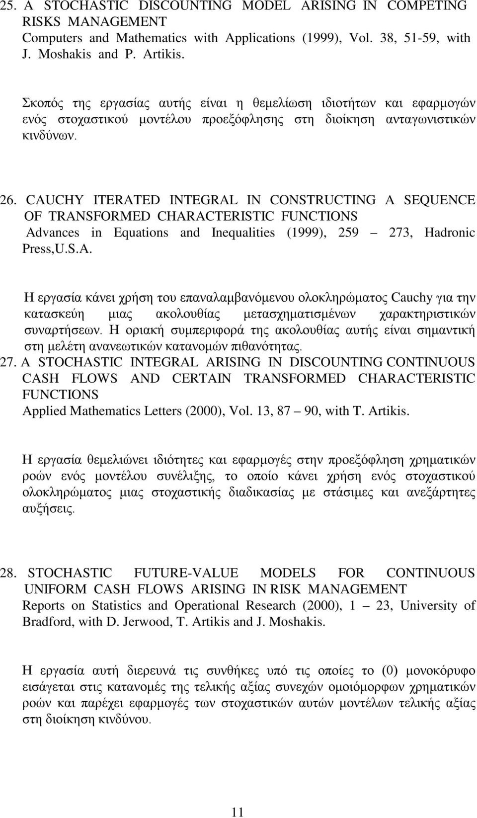 CAUCHY ITERATED INTEGRAL IN CONSTRUCTING A SEQUENCE OF TRANSFORMED CHARACTERISTIC FUNCTIONS Advances in Equations and Inequalities (1999), 259 273, Hadronic Press,U.S.A. Η εργασία κάνει χρήση του επαναλαμβανόμενου ολοκληρώματος Cauchy για την κατασκεύη μιας ακολουθίας μετασχηματισμένων χαρακτηριστικών συναρτήσεων.