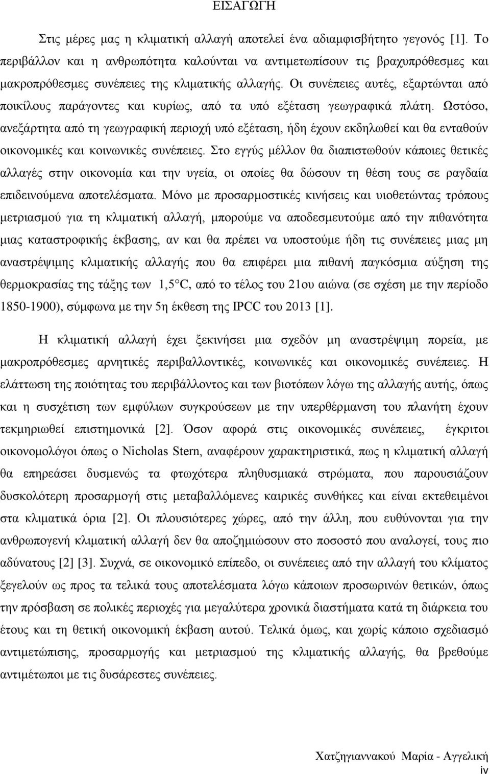 Οι συνέπειες αυτές, εξαρτώνται από ποικίλους παράγοντες και κυρίως, από τα υπό εξέταση γεωγραφικά πλάτη.