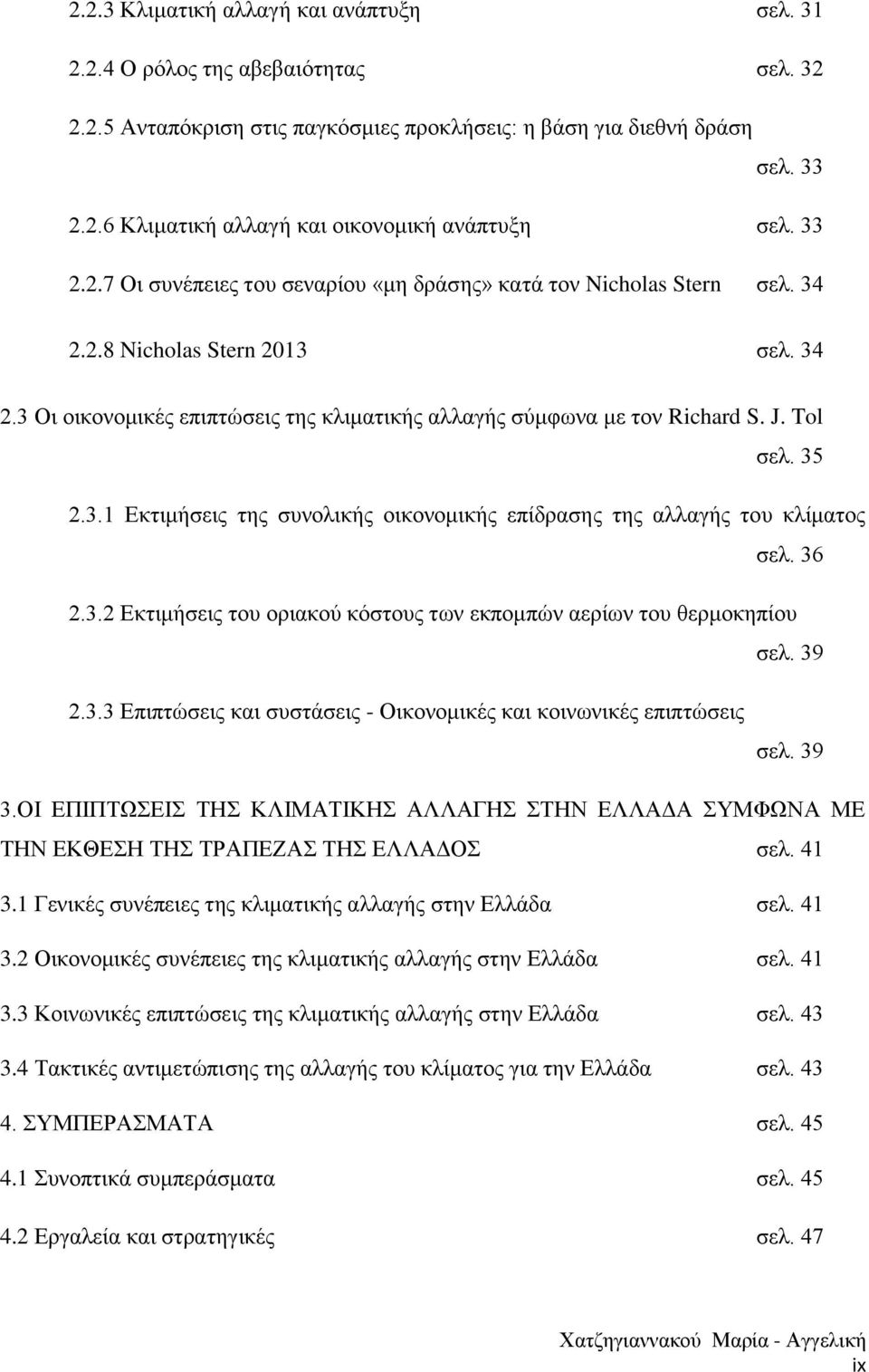 Tol σελ. 35 2.3.1 Εκτιμήσεις της συνολικής οικονομικής επίδρασης της αλλαγής του κλίματος σελ. 36 2.3.2 Εκτιμήσεις του οριακού κόστους των εκπομπών αερίων του θερμοκηπίου σελ. 39 2.3.3 Επιπτώσεις και συστάσεις - Οικονομικές και κοινωνικές επιπτώσεις σελ.