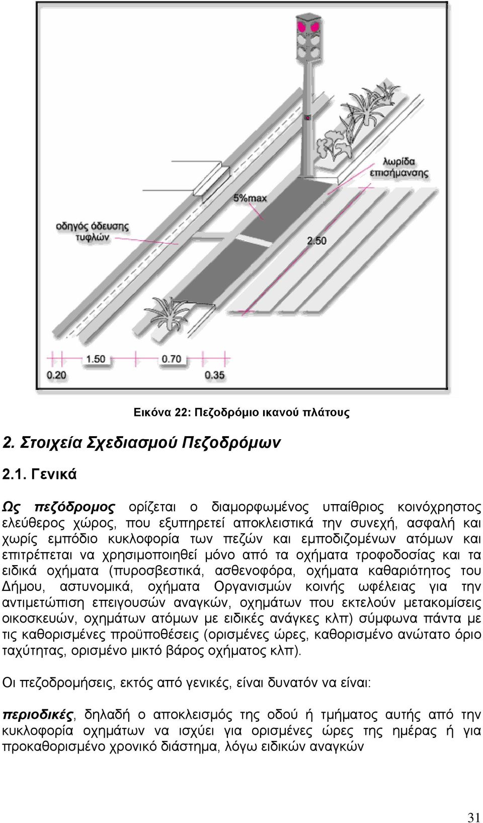 και επιτρέπεται να χρησιμοποιηθεί μόνο από τα οχήματα τροφοδοσίας και τα ειδικά οχήματα (πυροσβεστικά, ασθενοφόρα, οχήματα καθαριότητος του ήμου, αστυνομικά, οχήματα Οργανισμών κοινής ωφέλειας για