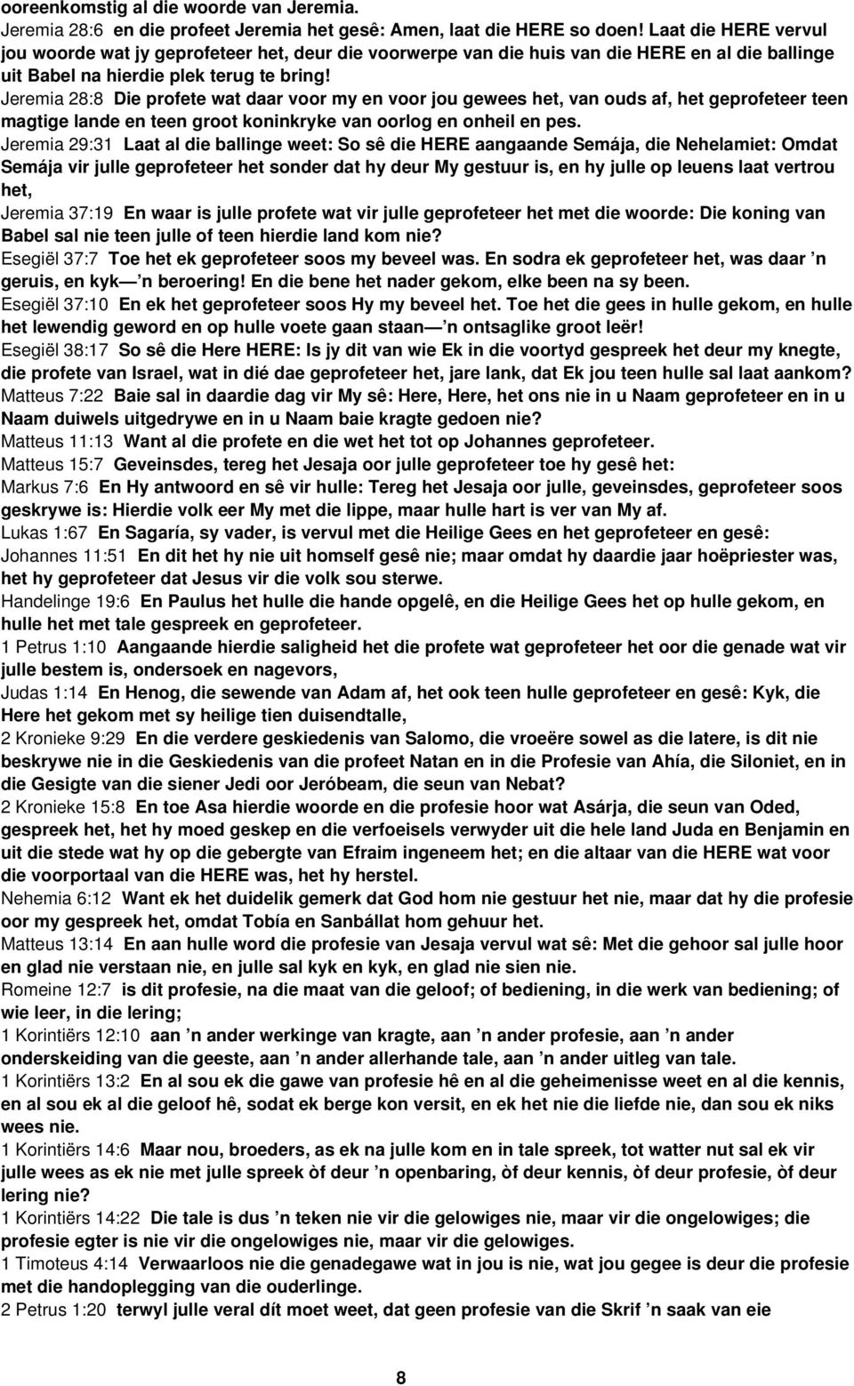 Jeremia 28:8 Die profete wat daar voor my en voor jou gewees het, van ouds af, het geprofeteer teen magtige lande en teen groot koninkryke van oorlog en onheil en pes.