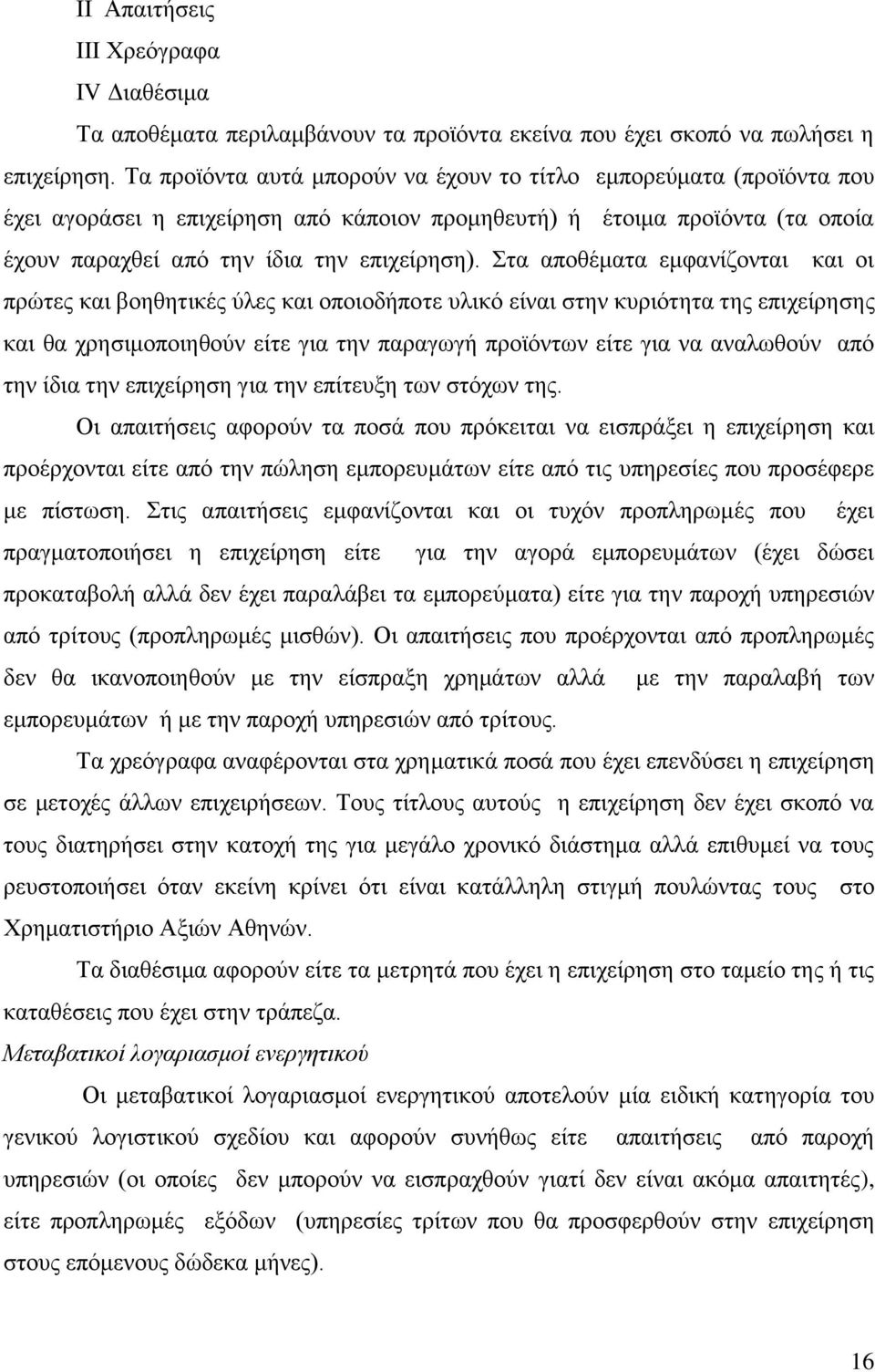 Στα αποθέματα εμφανίζονται και οι πρώτες και βοηθητικές ύλες και οποιοδήποτε υλικό είναι στην κυριότητα της επιχείρησης και θα χρησιμοποιηθούν είτε για την παραγωγή προϊόντων είτε για να αναλωθούν