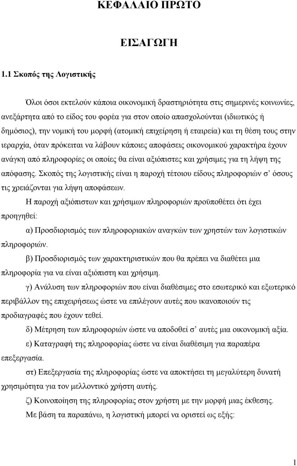 του μορφή (ατομική επιχείρηση ή εταιρεία) και τη θέση τους στην ιεραρχία, όταν πρόκειται να λάβουν κάποιες αποφάσεις οικονομικού χαρακτήρα έχουν ανάγκη από πληροφορίες οι οποίες θα είναι αξιόπιστες