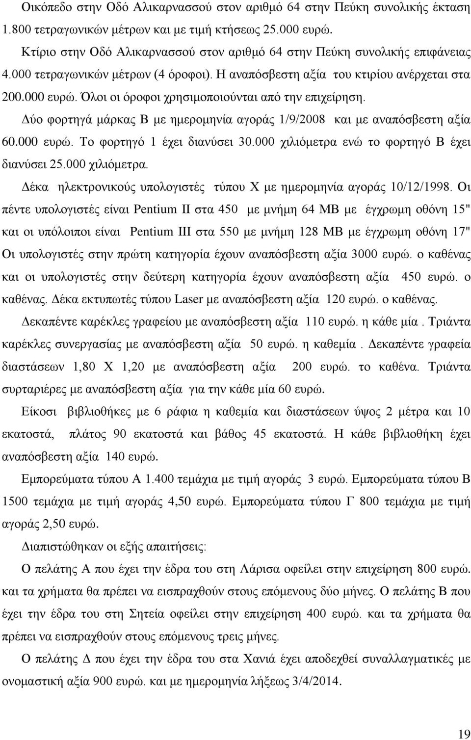 Όλοι οι όροφοι χρησιμοποιούνται από την επιχείρηση. Δύο φορτηγά μάρκας Β με ημερομηνία αγοράς 1/9/2008 και με αναπόσβεστη αξία 60.000 ευρώ. Το φορτηγό 1 έχει διανύσει 30.