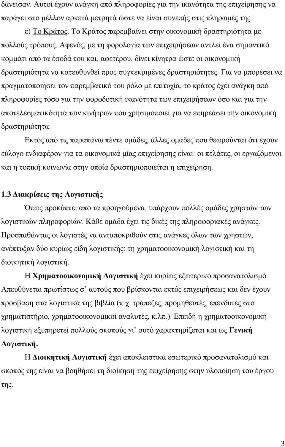 Αφενός, με τη φορολογία των επιχειρήσεων αντλεί ένα σημαντικό κομμάτι από τα έσοδά του και, αφετέρου, δίνει κίνητρα ώστε οι οικονομική δραστηριότητα να κατευθυνθεί προς συγκεκριμένες δραστηριότητες.