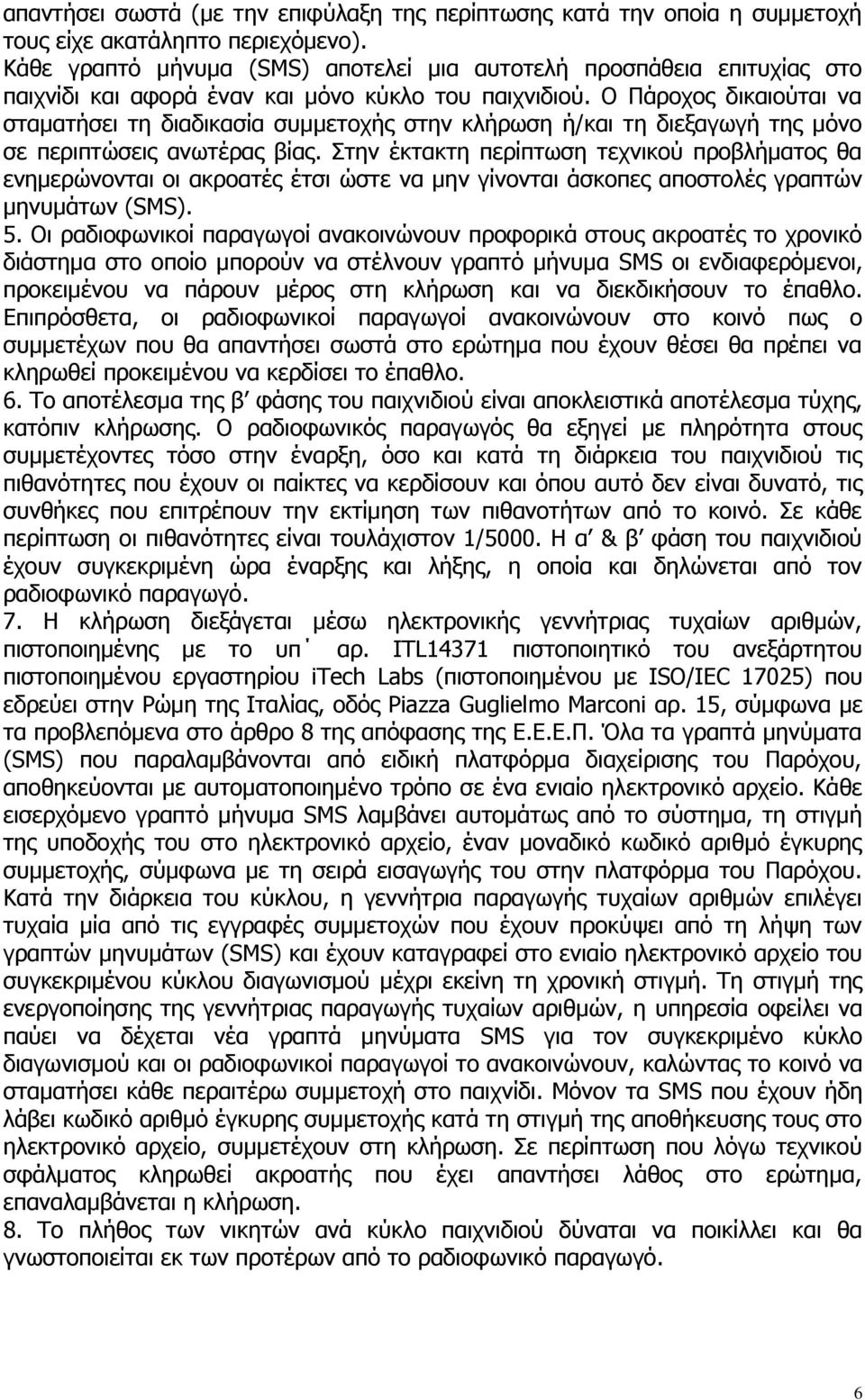 Ο Πάροχος δικαιούται να σταματήσει τη διαδικασία συμμετοχής στην κλήρωση ή/και τη διεξαγωγή της μόνο σε περιπτώσεις ανωτέρας βίας.