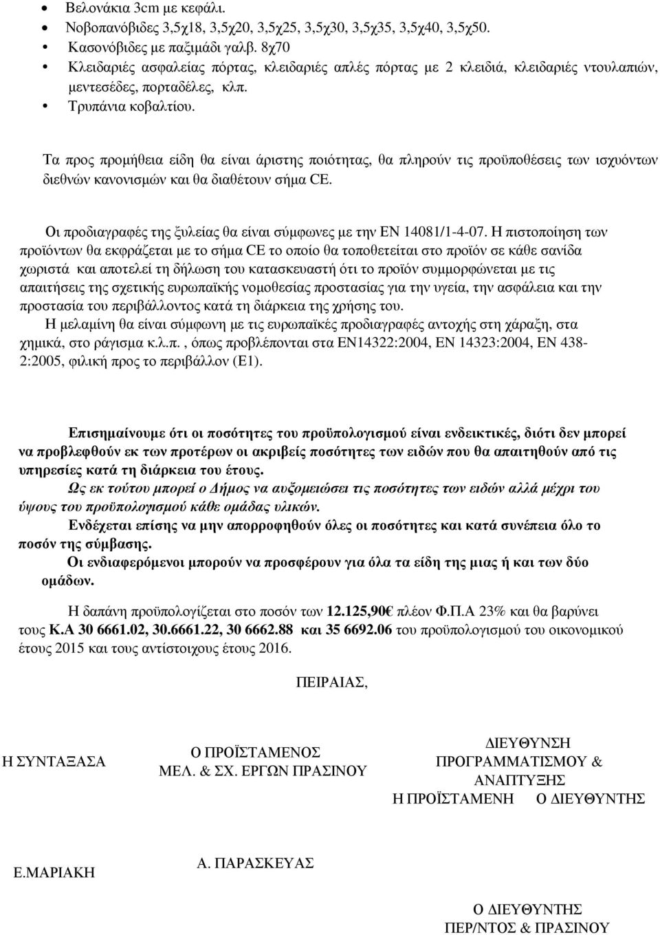 Τα προς προµήθεια είδη θα είναι άριστης ποιότητας, θα πληρούν τις προϋποθέσεις των ισχυόντων διεθνών κανονισµών και θα διαθέτουν σήµα CE.