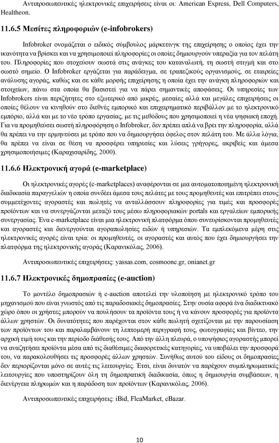 υπεραξία για τον πελάτη του. Πληροφορίες που στοχεύουν σωστά στις ανάγκες του καταναλωτή, τη σωστή στιγμή και στο σωστό σημείο.