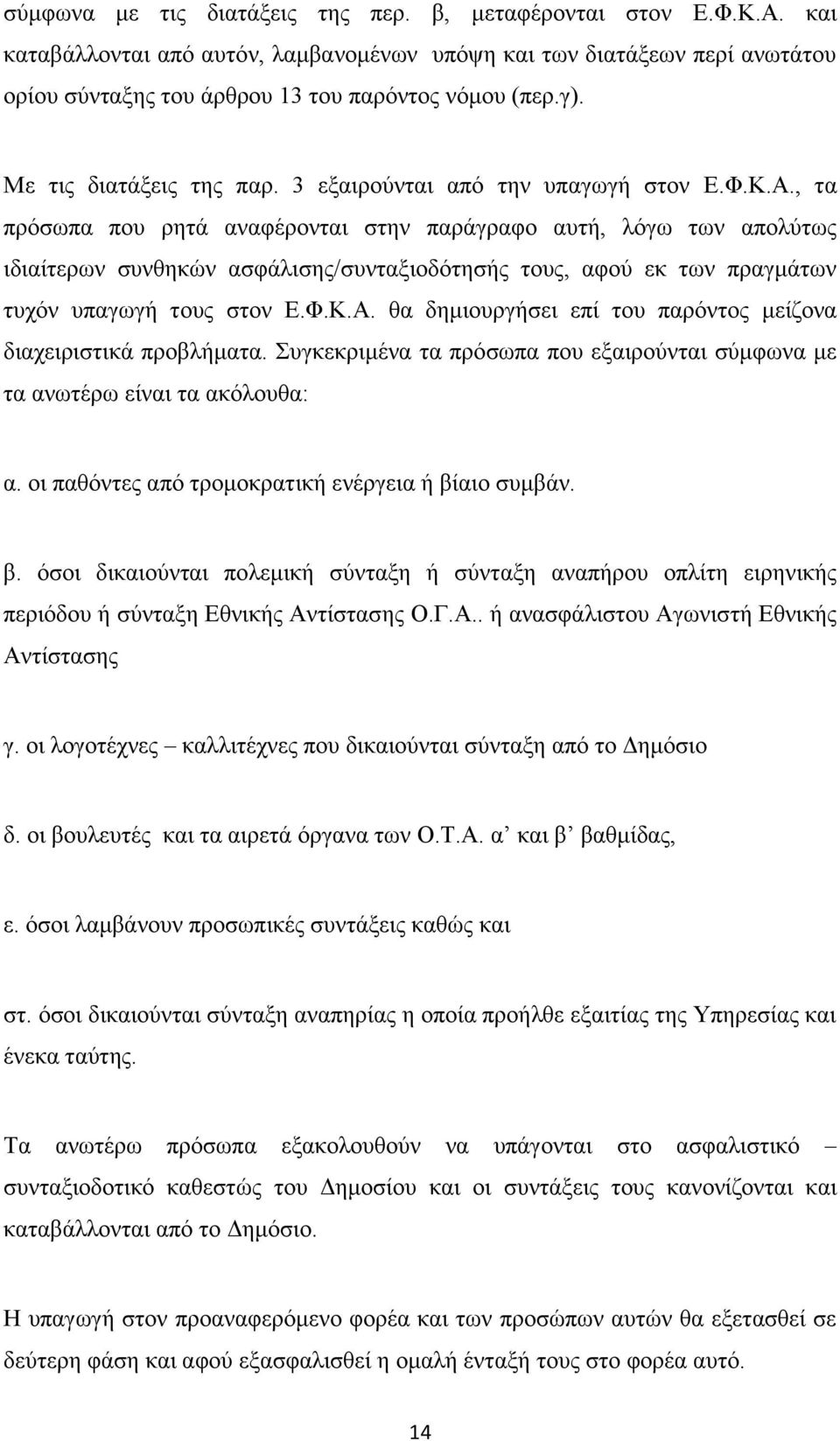 , τα πρόσωπα που ρητά αναφέρονται στην παράγραφο αυτή, λόγω των απολύτως ιδιαίτερων συνθηκών ασφάλισης/συνταξιοδότησής τους, αφού εκ των πραγμάτων τυχόν υπαγωγή τους στον Ε.Φ.Κ.Α.