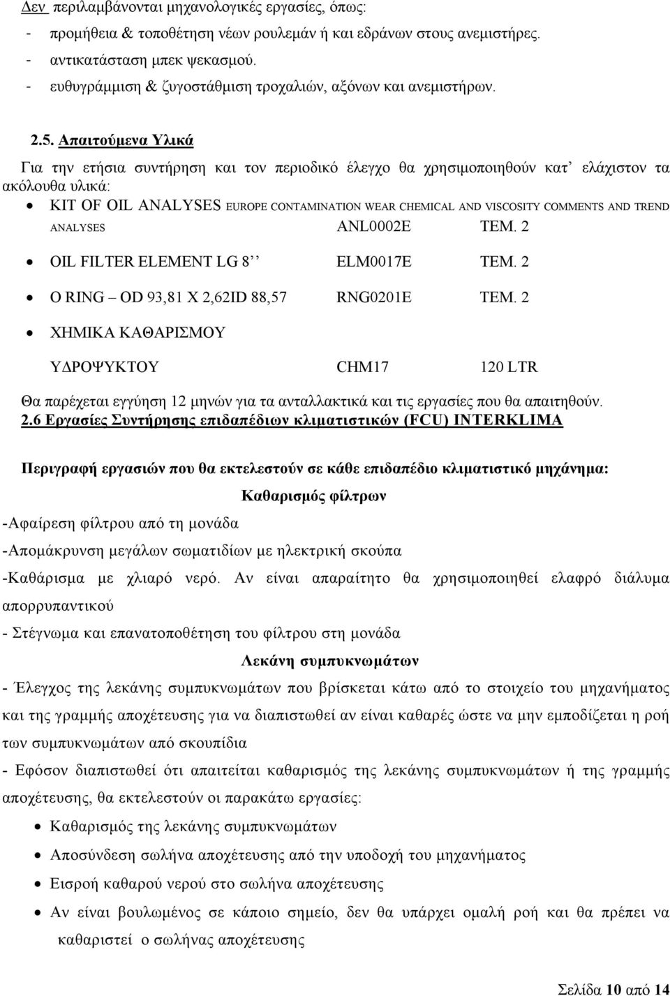 Απαιτούμενα Υλικά Για την ετήσια συντήρηση και τον περιοδικό έλεγχο θα χρησιμοποιηθούν κατ ελάχιστον τα ακόλουθα υλικά: KIT OF OIL ANALYSES EUROPE CONTAMINATION WEAR CHEMICAL AND VISCOSITY COMMENTS