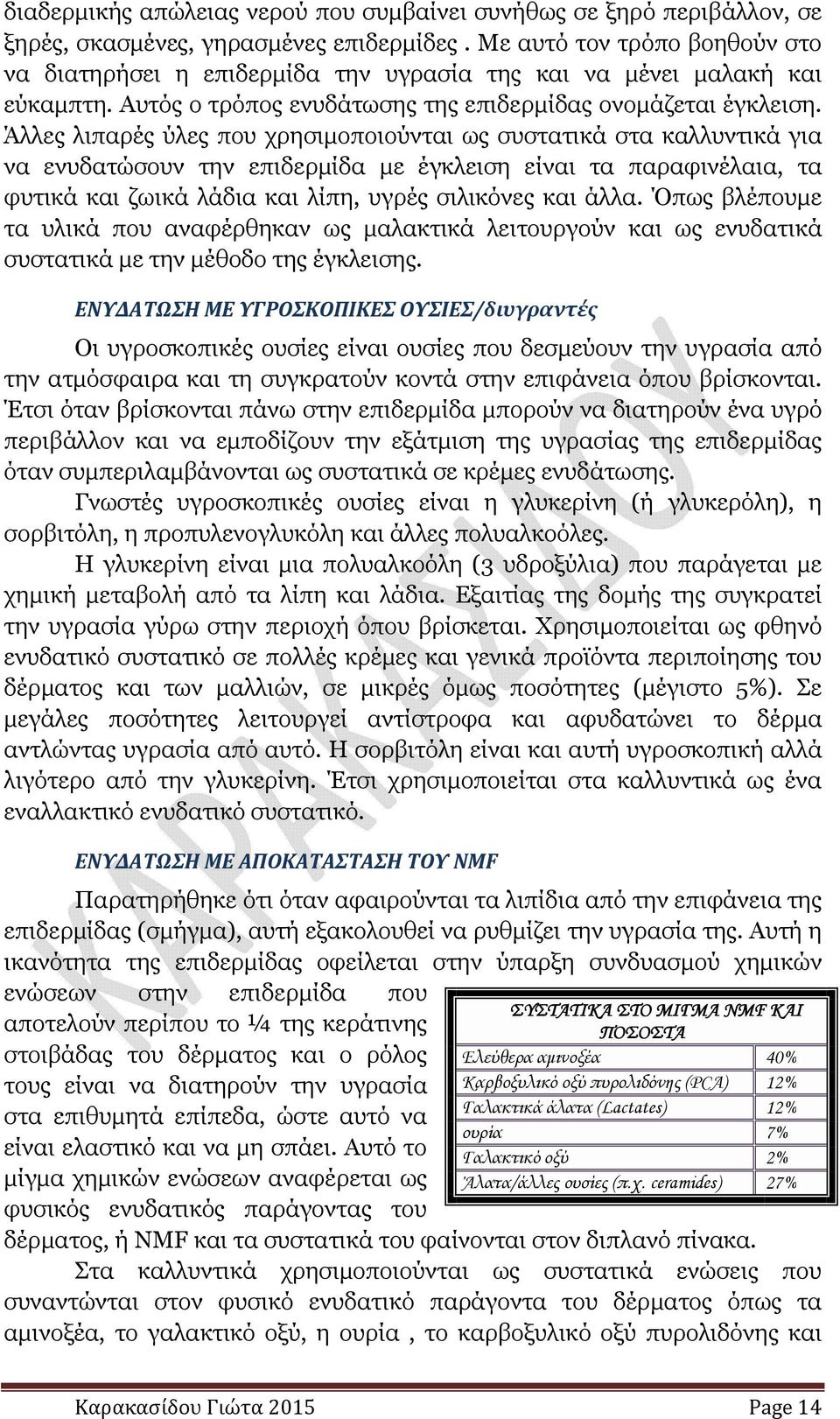 Άλλες λιπαρές ύλες που χρησιµοποιούνται ως συστατικά στα καλλυντικά για να ενυδατώσουν την επιδερµίδα µε έγκλειση είναι τα παραφινέλαια, τα φυτικά και ζωικά λάδια και λίπη, υγρές σιλικόνες και άλλα.