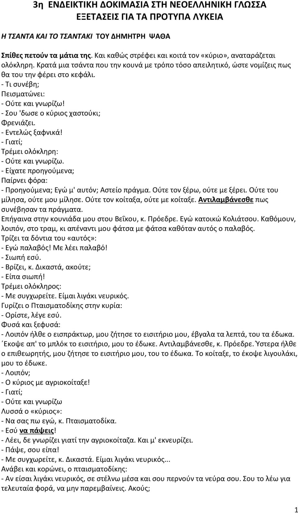 - Τι συνέβη; Πεισματώνει: - Ούτε και γνωρίζω! - Σου 'δωσε ο κύριος χαστούκι; Φρενιάζει. - Εντελώς ξαφνικά! - Γιατί; Τρέμει ολόκληρη: - Ούτε και γνωρίζω.