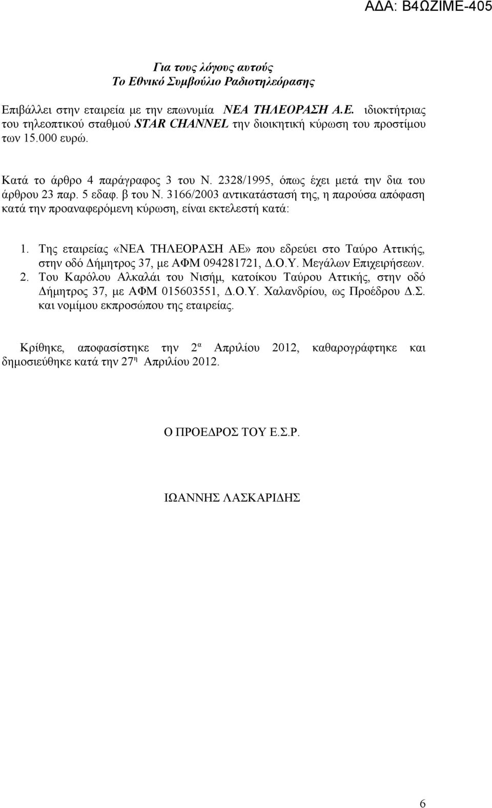 3166/2003 αντικατάστασή της, η παρούσα απόφαση κατά την προαναφερόμενη κύρωση, είναι εκτελεστή κατά: 1.