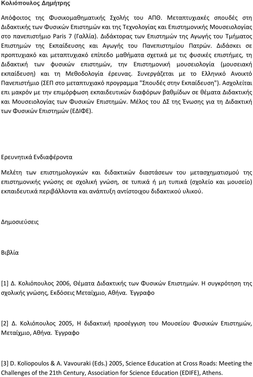 Διδάκτορας των Επιστημών της Αγωγής του Τμήματος Επιστημών της Εκπαίδευσης και Αγωγής του Πανεπιστημίου Πατρών.