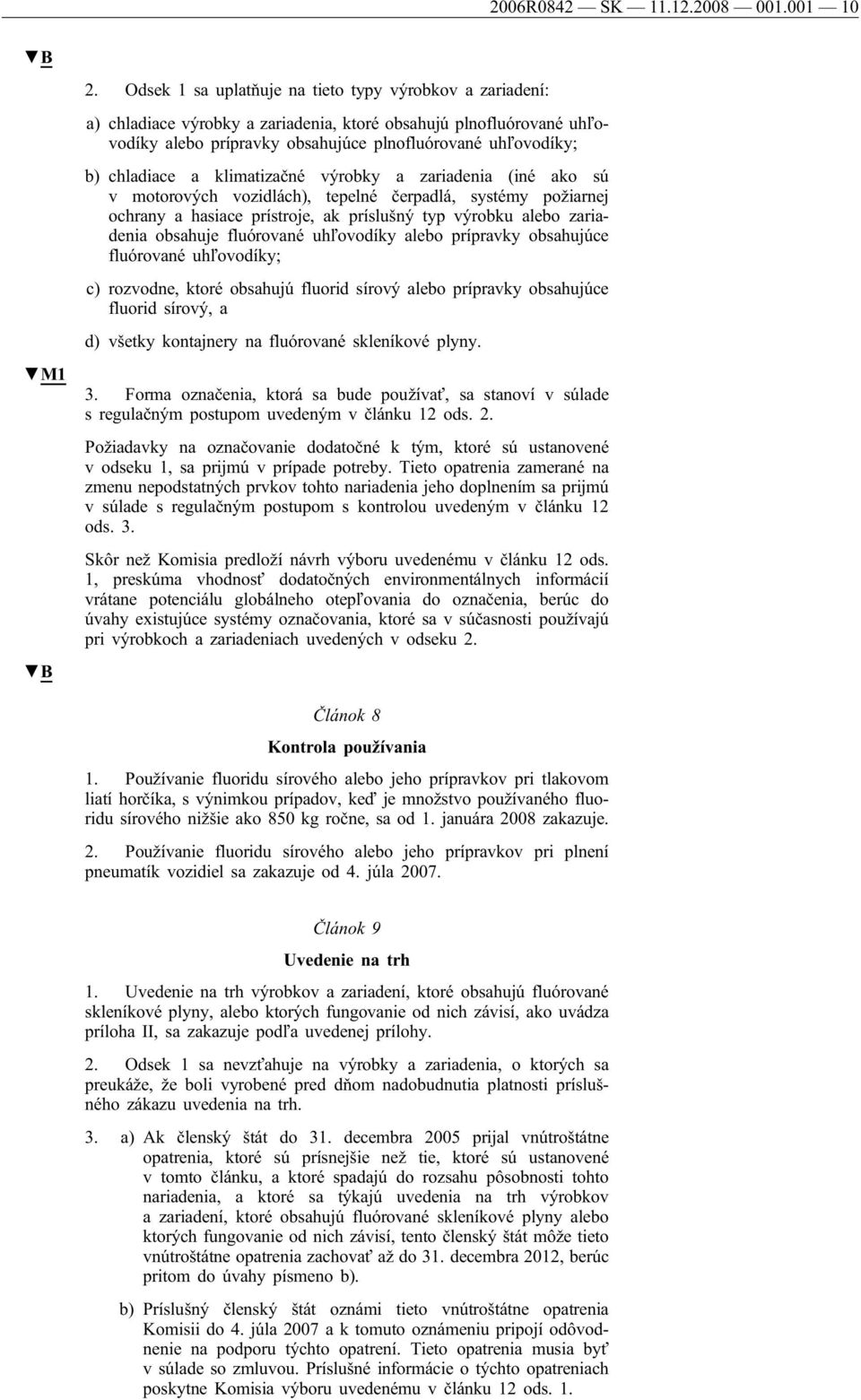 a klimatizačné výrobky a zariadenia (iné ako sú v motorových vozidlách), tepelné čerpadlá, systémy požiarnej ochrany a hasiace prístroje, ak príslušný typ výrobku alebo zariadenia obsahuje fluórované